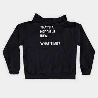 Thats A Horrible Idea What Time Funny Kids Hoodie